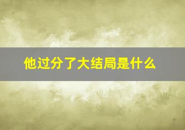 他过分了大结局是什么