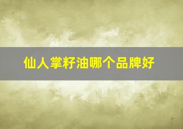 仙人掌籽油哪个品牌好