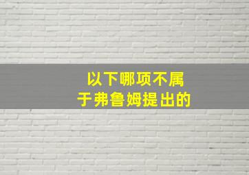 以下哪项不属于弗鲁姆提出的