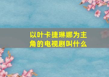 以叶卡捷琳娜为主角的电视剧叫什么