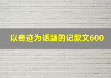 以奇迹为话题的记叙文600