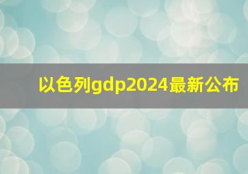 以色列gdp2024最新公布