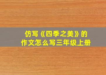 仿写《四季之美》的作文怎么写三年级上册