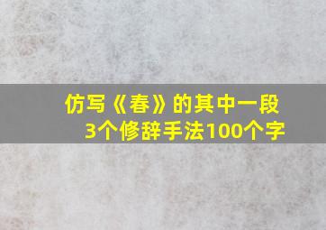 仿写《春》的其中一段3个修辞手法100个字