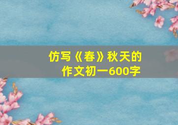 仿写《春》秋天的作文初一600字