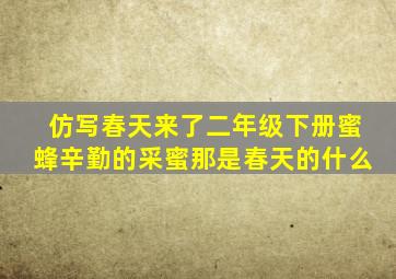 仿写春天来了二年级下册蜜蜂辛勤的采蜜那是春天的什么