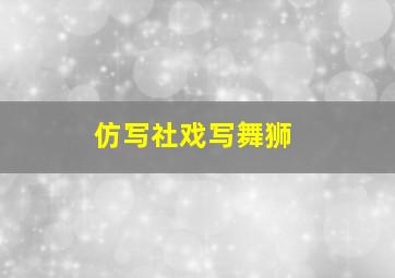 仿写社戏写舞狮