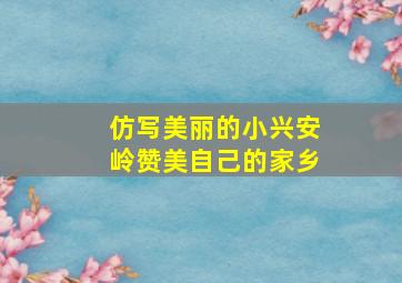 仿写美丽的小兴安岭赞美自己的家乡