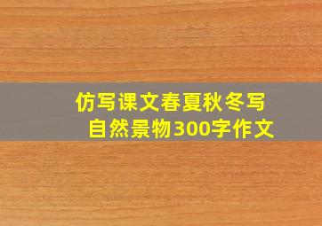 仿写课文春夏秋冬写自然景物300字作文