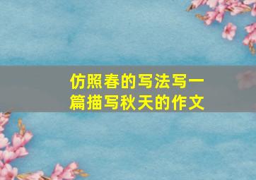 仿照春的写法写一篇描写秋天的作文