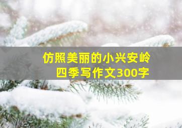 仿照美丽的小兴安岭四季写作文300字