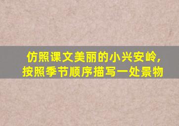 仿照课文美丽的小兴安岭,按照季节顺序描写一处景物