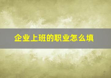 企业上班的职业怎么填