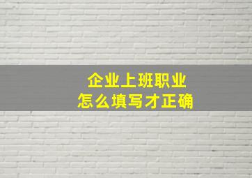 企业上班职业怎么填写才正确