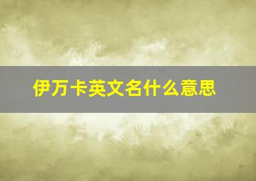 伊万卡英文名什么意思