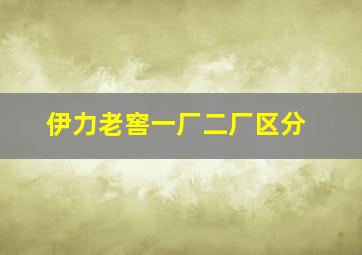 伊力老窖一厂二厂区分