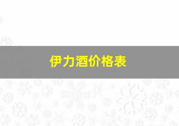 伊力酒价格表