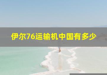 伊尔76运输机中国有多少