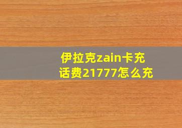 伊拉克zain卡充话费21777怎么充