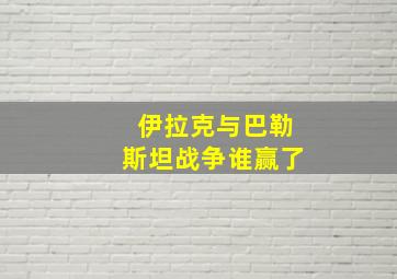 伊拉克与巴勒斯坦战争谁赢了