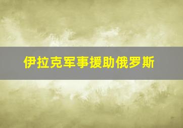 伊拉克军事援助俄罗斯