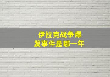 伊拉克战争爆发事件是哪一年