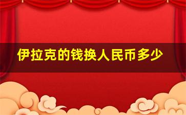 伊拉克的钱换人民币多少