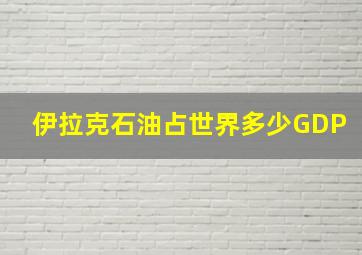 伊拉克石油占世界多少GDP