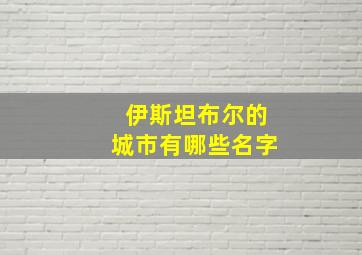 伊斯坦布尔的城市有哪些名字