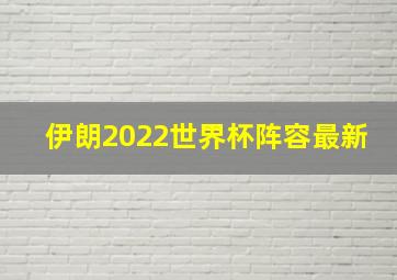 伊朗2022世界杯阵容最新