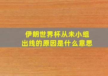 伊朗世界杯从未小组出线的原因是什么意思