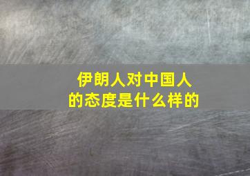 伊朗人对中国人的态度是什么样的