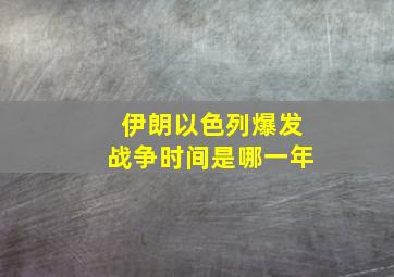 伊朗以色列爆发战争时间是哪一年