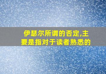 伊瑟尔所谓的否定,主要是指对于读者熟悉的