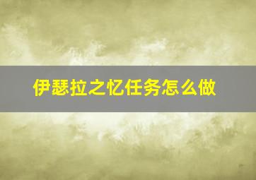 伊瑟拉之忆任务怎么做