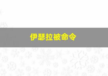 伊瑟拉被命令