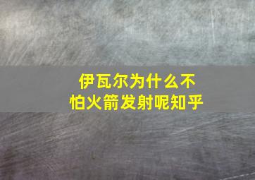 伊瓦尔为什么不怕火箭发射呢知乎