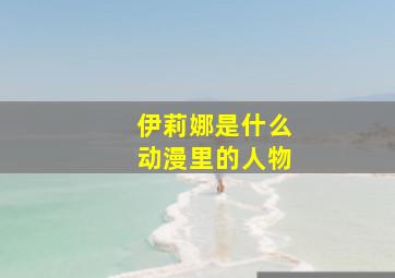 伊莉娜是什么动漫里的人物