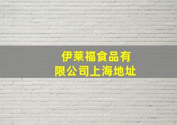 伊莱福食品有限公司上海地址