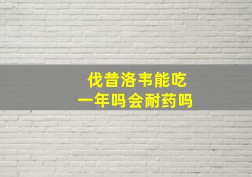 伐昔洛韦能吃一年吗会耐药吗