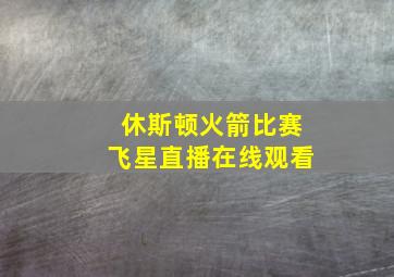 休斯顿火箭比赛飞星直播在线观看