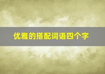 优雅的搭配词语四个字