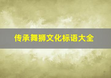 传承舞狮文化标语大全