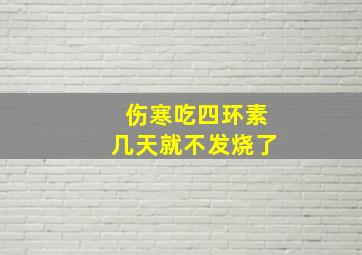 伤寒吃四环素几天就不发烧了