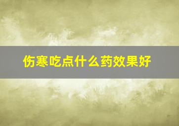 伤寒吃点什么药效果好