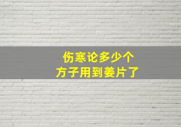 伤寒论多少个方子用到姜片了