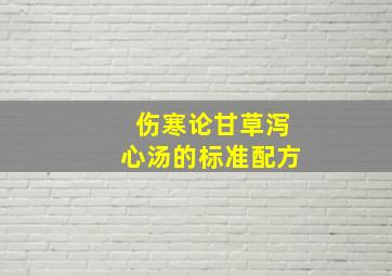 伤寒论甘草泻心汤的标准配方