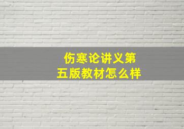 伤寒论讲义第五版教材怎么样