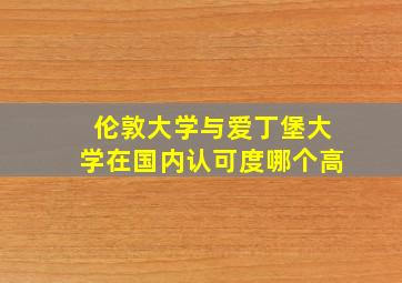 伦敦大学与爱丁堡大学在国内认可度哪个高