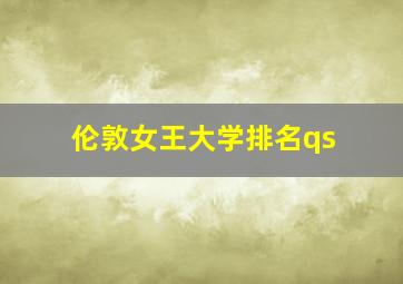 伦敦女王大学排名qs